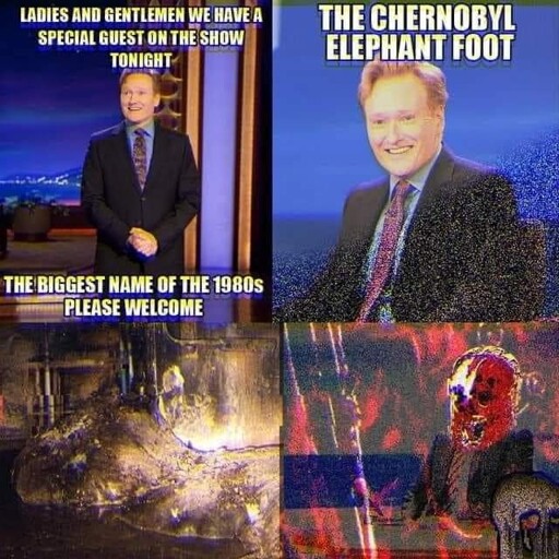 4-panel meme of Conan O'Brien announcing "The biggest name of the 1980s" onto his show, the Chernobyl Elephant Foot. last panel is a deeply fried image with Conan's skin melting off