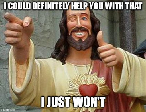 buddy christ meme "i could definitely help you with that, i just won't"